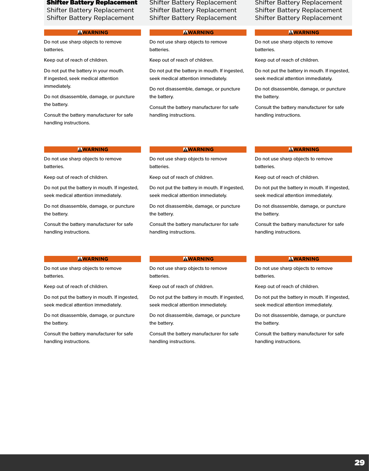 29Shifter Battery Replacement Shifter Battery Replacement Shifter Battery ReplacementShifter Battery Replacement Shifter Battery Replacement Shifter Battery ReplacementShifter Battery Replacement Shifter Battery Replacement Shifter Battery ReplacementWARNINGDo not use sharp objects to remove batteries.Keep out of reach of children.Do not put the battery in your mouth. If ingested, seek medical attention immediately.Do not disassemble, damage, or puncture the battery.Consult the battery manufacturer for safe handling instructions.WARNINGDo not use sharp objects to remove batteries.Keep out of reach of children.Do not put the battery in mouth. If ingested, seek medical attention immediately.Do not disassemble, damage, or puncture the battery.Consult the battery manufacturer for safe handling instructions.WARNINGDo not use sharp objects to remove batteries.Keep out of reach of children.Do not put the battery in mouth. If ingested, seek medical attention immediately.Do not disassemble, damage, or puncture the battery.Consult the battery manufacturer for safe handling instructions.WARNINGDo not use sharp objects to remove batteries.Keep out of reach of children.Do not put the battery in mouth. If ingested, seek medical attention immediately.Do not disassemble, damage, or puncture the battery.Consult the battery manufacturer for safe handling instructions.WARNINGDo not use sharp objects to remove batteries.Keep out of reach of children.Do not put the battery in mouth. If ingested, seek medical attention immediately.Do not disassemble, damage, or puncture the battery.Consult the battery manufacturer for safe handling instructions.WARNINGDo not use sharp objects to remove batteries.Keep out of reach of children.Do not put the battery in mouth. If ingested, seek medical attention immediately.Do not disassemble, damage, or puncture the battery.Consult the battery manufacturer for safe handling instructions.WARNINGDo not use sharp objects to remove batteries.Keep out of reach of children.Do not put the battery in mouth. If ingested, seek medical attention immediately.Do not disassemble, damage, or puncture the battery.Consult the battery manufacturer for safe handling instructions.WARNINGDo not use sharp objects to remove batteries.Keep out of reach of children.Do not put the battery in mouth. If ingested, seek medical attention immediately.Do not disassemble, damage, or puncture the battery.Consult the battery manufacturer for safe handling instructions.WARNINGDo not use sharp objects to remove batteries.Keep out of reach of children.Do not put the battery in mouth. If ingested, seek medical attention immediately.Do not disassemble, damage, or puncture the battery.Consult the battery manufacturer for safe handling instructions.