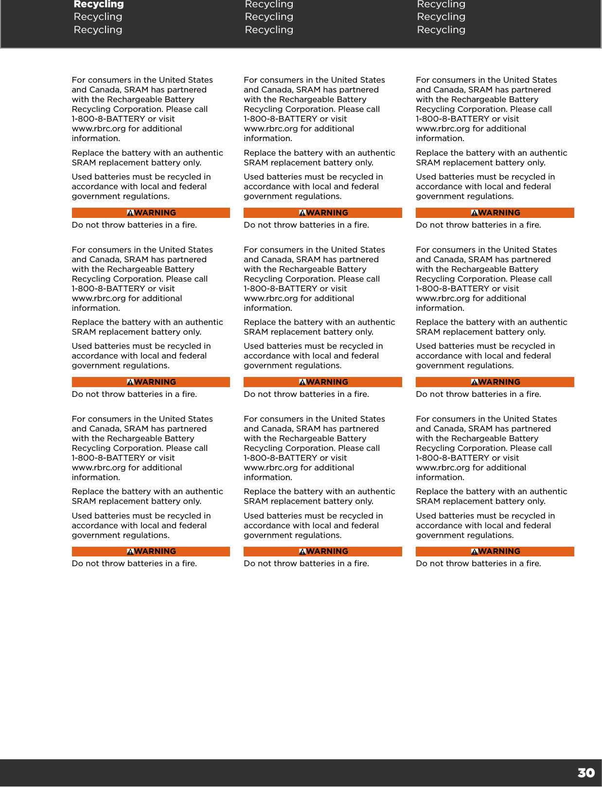 30For consumers in the United States and Canada, SRAM has partnered with the Rechargeable Battery Recycling Corporation. Please call 1-800-8-BATTERY or visit  www.rbrc.org for additional information.Replace the battery with an authentic SRAM replacement battery only.Used batteries must be recycled in accordance with local and federal government regulations.WARNINGDo not throw batteries in a fire.For consumers in the United States and Canada, SRAM has partnered with the Rechargeable Battery Recycling Corporation. Please call 1-800-8-BATTERY or visit  www.rbrc.org for additional information.Replace the battery with an authentic SRAM replacement battery only.Used batteries must be recycled in accordance with local and federal government regulations.WARNINGDo not throw batteries in a fire.For consumers in the United States and Canada, SRAM has partnered with the Rechargeable Battery Recycling Corporation. Please call 1-800-8-BATTERY or visit  www.rbrc.org for additional information.Replace the battery with an authentic SRAM replacement battery only.Used batteries must be recycled in accordance with local and federal government regulations.WARNINGDo not throw batteries in a fire.For consumers in the United States and Canada, SRAM has partnered with the Rechargeable Battery Recycling Corporation. Please call 1-800-8-BATTERY or visit  www.rbrc.org for additional information.Replace the battery with an authentic SRAM replacement battery only.Used batteries must be recycled in accordance with local and federal government regulations.WARNINGDo not throw batteries in a fire.For consumers in the United States and Canada, SRAM has partnered with the Rechargeable Battery Recycling Corporation. Please call 1-800-8-BATTERY or visit  www.rbrc.org for additional information.Replace the battery with an authentic SRAM replacement battery only.Used batteries must be recycled in accordance with local and federal government regulations.WARNINGDo not throw batteries in a fire.For consumers in the United States and Canada, SRAM has partnered with the Rechargeable Battery Recycling Corporation. Please call 1-800-8-BATTERY or visit  www.rbrc.org for additional information.Replace the battery with an authentic SRAM replacement battery only.Used batteries must be recycled in accordance with local and federal government regulations.WARNINGDo not throw batteries in a fire.For consumers in the United States and Canada, SRAM has partnered with the Rechargeable Battery Recycling Corporation. Please call 1-800-8-BATTERY or visit  www.rbrc.org for additional information.Replace the battery with an authentic SRAM replacement battery only.Used batteries must be recycled in accordance with local and federal government regulations.WARNINGDo not throw batteries in a fire.For consumers in the United States and Canada, SRAM has partnered with the Rechargeable Battery Recycling Corporation. Please call 1-800-8-BATTERY or visit  www.rbrc.org for additional information.Replace the battery with an authentic SRAM replacement battery only.Used batteries must be recycled in accordance with local and federal government regulations.WARNINGDo not throw batteries in a fire.For consumers in the United States and Canada, SRAM has partnered with the Rechargeable Battery Recycling Corporation. Please call 1-800-8-BATTERY or visit  www.rbrc.org for additional information.Replace the battery with an authentic SRAM replacement battery only.Used batteries must be recycled in accordance with local and federal government regulations.WARNINGDo not throw batteries in a fire.Recycling Recycling RecyclingRecycling Recycling RecyclingRecycling Recycling Recycling