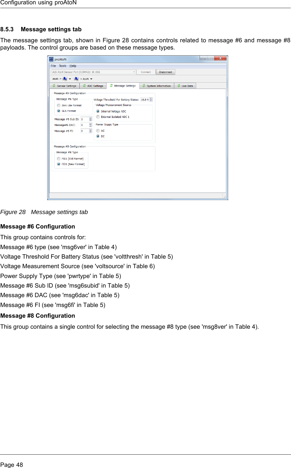 Configuration using proAtoNPage 488.5.3 Message settings tabThe message settings tab, shown in Figure 28 contains controls related to message #6 and message #8 payloads. The control groups are based on these message types.Figure 28 Message settings tabMessage #6 ConfigurationThis group contains controls for:Message #6 type (see &apos;msg6ver&apos; in Table 4)Voltage Threshold For Battery Status (see &apos;voltthresh&apos; in Table 5)Voltage Measurement Source (see &apos;voltsource&apos; in Table 6)Power Supply Type (see &apos;pwrtype&apos; in Table 5)Message #6 Sub ID (see &apos;msg6subid&apos; in Table 5)Message #6 DAC (see &apos;msg6dac&apos; in Table 5)Message #6 FI (see &apos;msg6fi&apos; in Table 5)Message #8 ConfigurationThis group contains a single control for selecting the message #8 type (see &apos;msg8ver&apos; in Table 4).