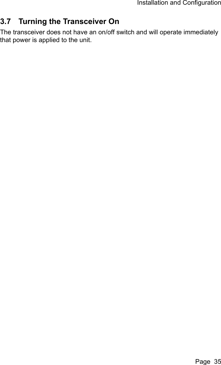Installation and ConfigurationPage  353.7 Turning the Transceiver OnThe transceiver does not have an on/off switch and will operate immediately that power is applied to the unit.