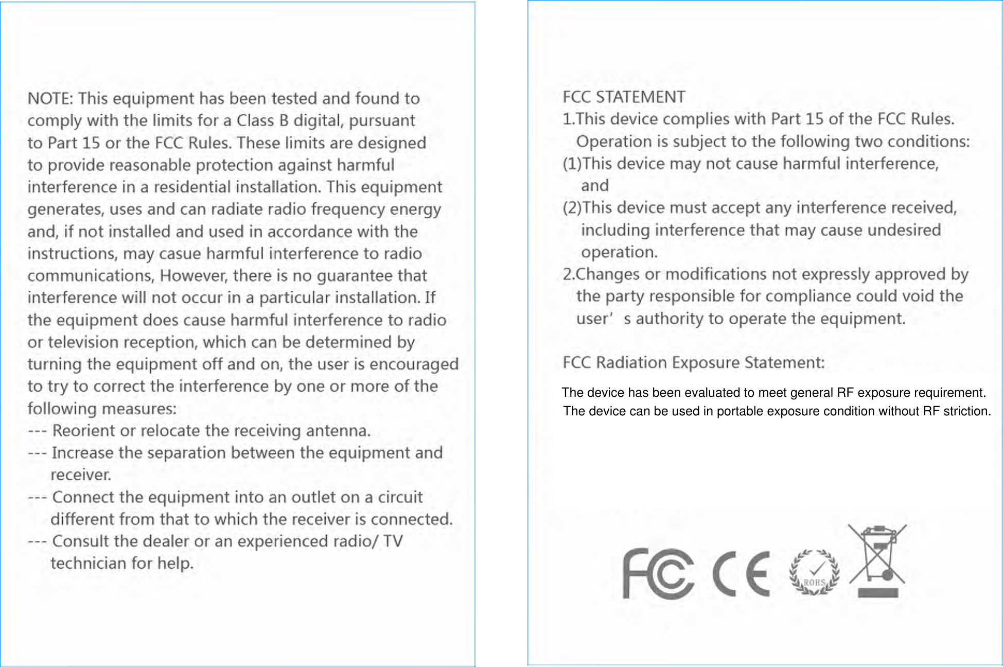 The device has been evaluated to meet general RF exposure requirement. The device can be used in portable exposure condition without RF striction.