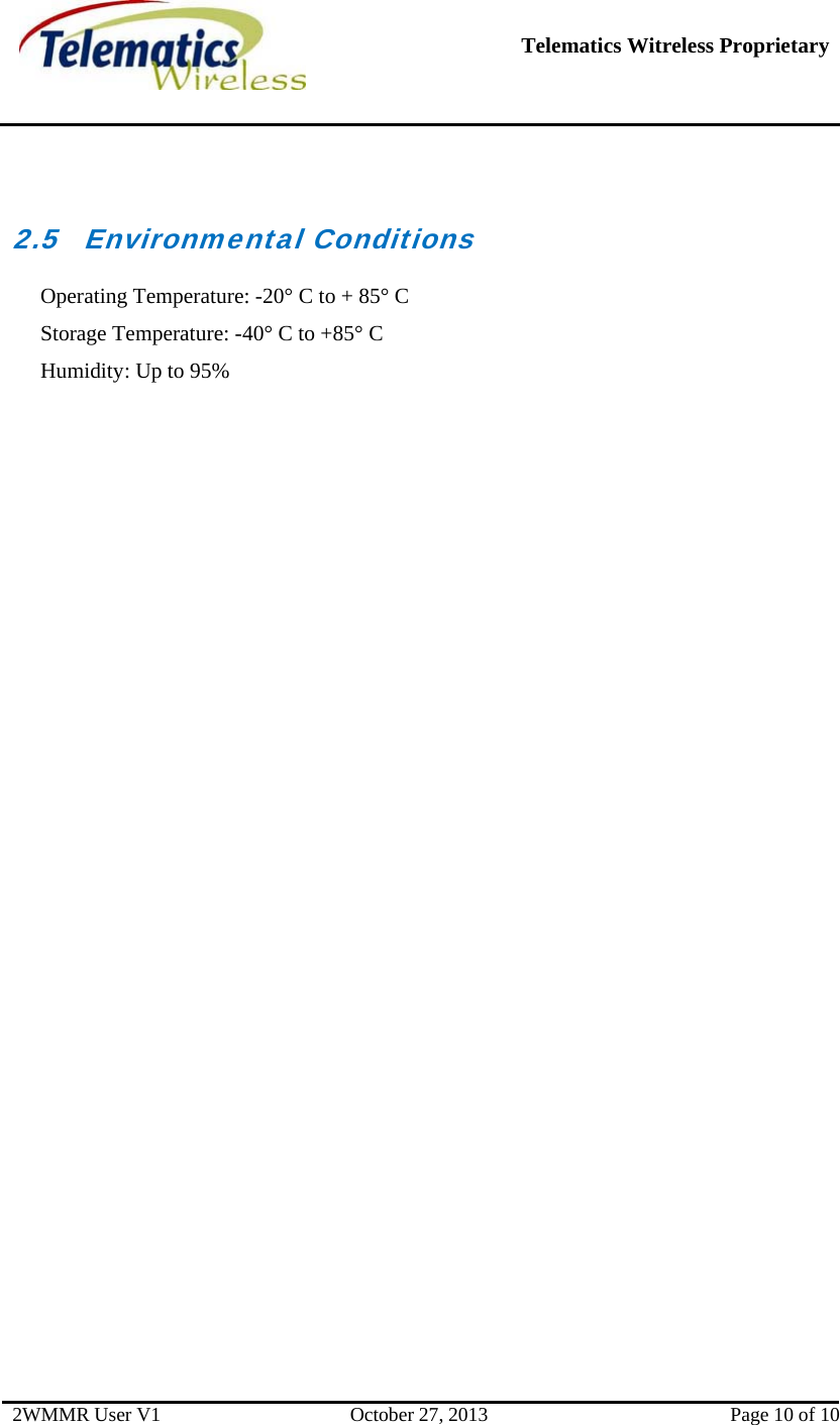   Telematics Witreless Proprietary 2WMMR User V1  October 27, 2013  Page 10 of 10  2.5 Environmental Conditions Operating Temperature: -20° C to + 85° C Storage Temperature: -40° C to +85° C Humidity: Up to 95% 