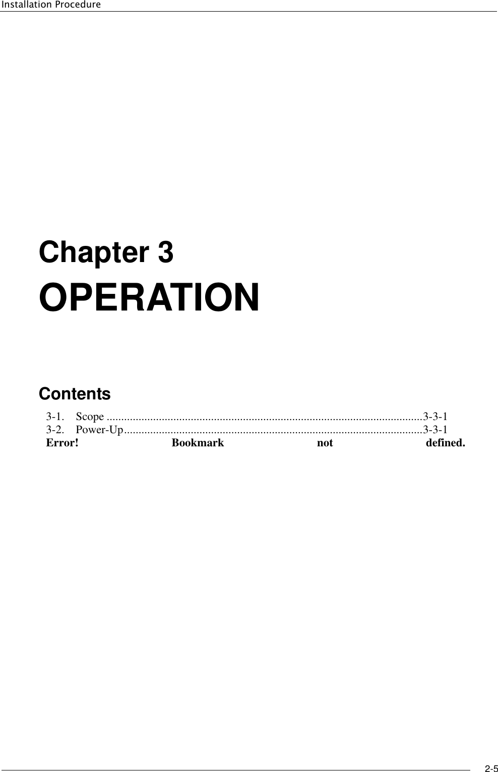 Installation Procedure     2-5           Chapter 3 OPERATION    Contents 3-1. Scope ............................................................................................................. 3-3-1 3-2. Power-Up ....................................................................................................... 3-3-1 Error!  Bookmark  not  defined.
