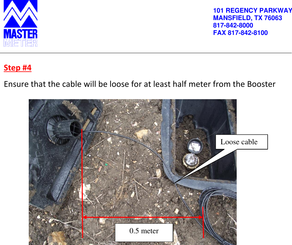          101 REGENCY PARKWAY MANSFIELD, TX 76063 817-842-8000 FAX 817-842-8100   Step #4 Ensure that the cable will be loose for at least half meter from the Booster            0.5 meter Loose cable 