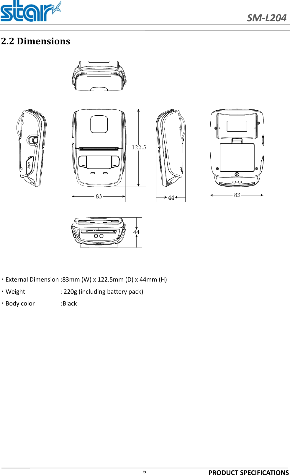 SM-L204PRODUCT SPECIFICATIONS62.2 Dimensions・External Dimension :83mm (W) x 122.5mm (D) x 44mm (H)・Weight : 220g (including battery pack)・Body color :Black