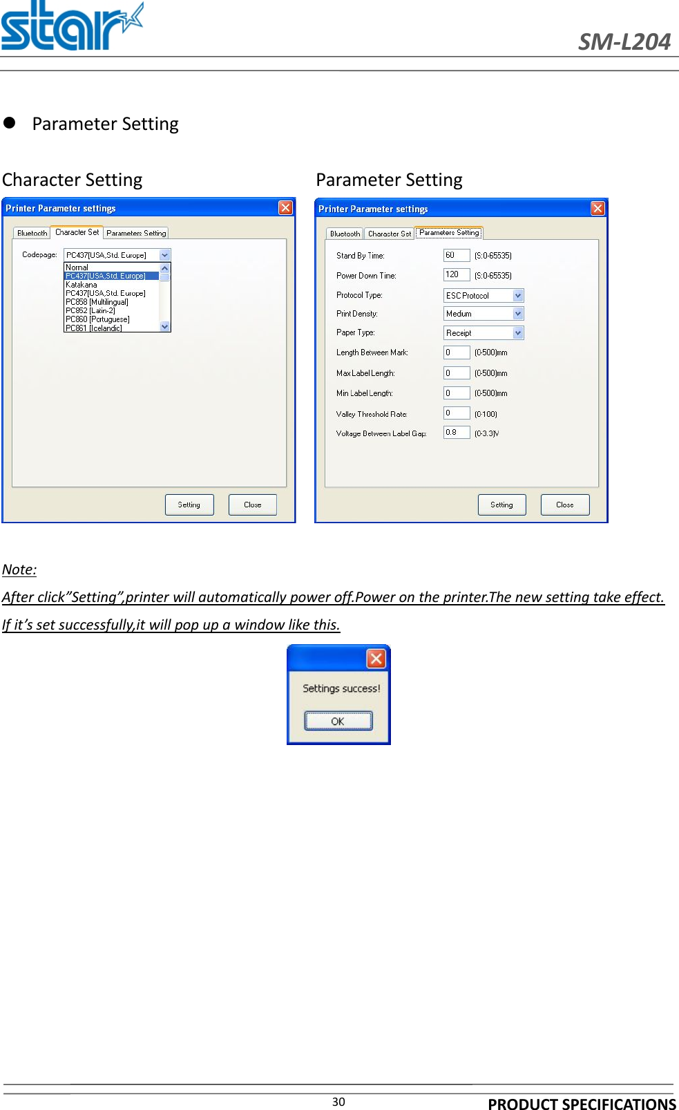 SM-L204PRODUCT SPECIFICATIONS30Parameter SettingCharacter Setting Parameter SettingNote:After click”Setting”,printer will automatically power off.Power on the printer.The new setting take effect.If it’s set successfully,it will pop up a window like this.