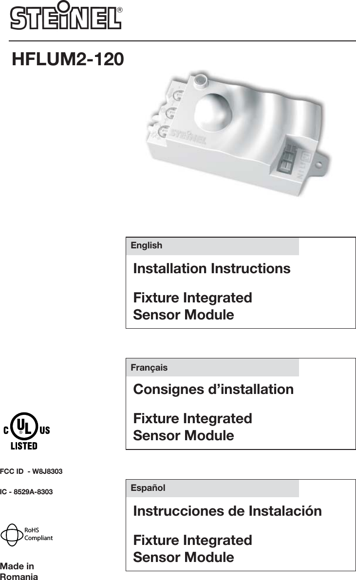 Installation InstructionsFixture Integrated               Sensor ModuleConsignes d&rsquo;installationFixture Integrated               Sensor ModuleInstrucciones de Instalaci&oacute;nFixture Integrated               Sensor ModuleHFLUM2-120  EnglishMade in RomaniaFCC ID  - W8J8303 IC - 8529A-8303    Fran&ccedil;ais  Espa&ntilde;olRoHSCompliant