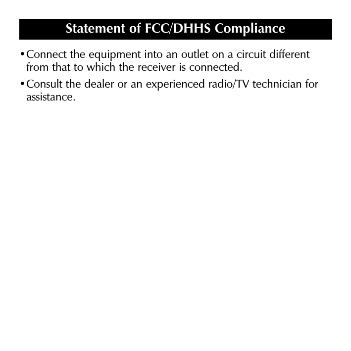 •Connect the equipment into an outlet on a circuit differentfrom that to which the receiver is connected. •Consult the dealer or an experienced radio/TV technician forassistance.Statement of FCC/DHHS Compliance