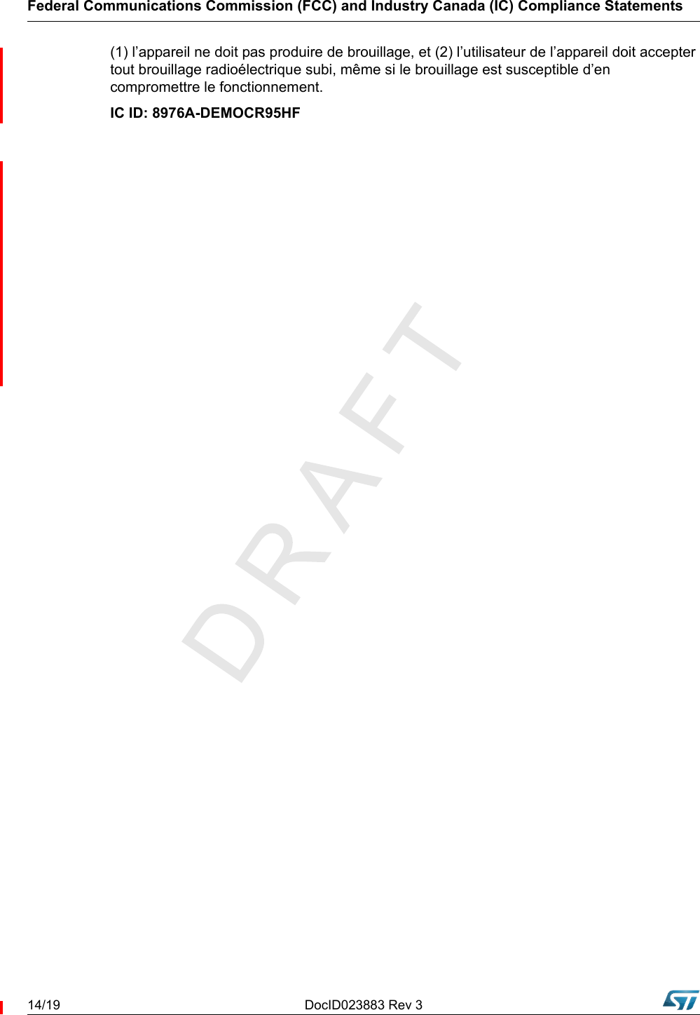 Federal Communications Commission (FCC) and Industry Canada (IC) Compliance Statements14/19 DocID023883 Rev 3(1) l’appareil ne doit pas produire de brouillage, et (2) l’utilisateur de l’appareil doit accepter tout brouillage radioélectrique subi, même si le brouillage est susceptible d’en compromettre le fonctionnement.IC ID: 8976A-DEMOCR95HF