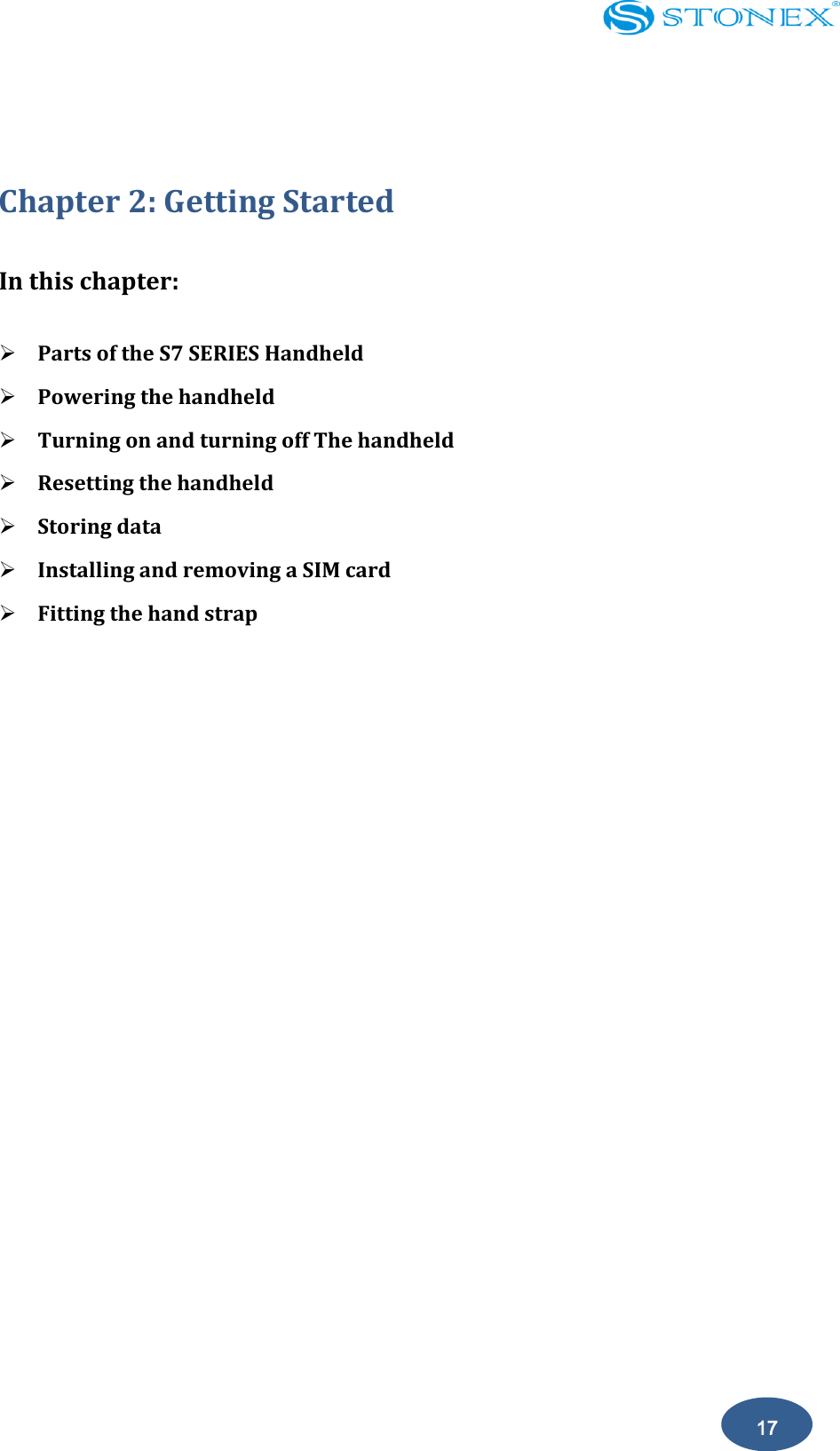    17  Chapter 2: Getting Started In this chapter:  Parts of the S7 SERIES Handheld  Powering the handheld  Turning on and turning off The handheld  Resetting the handheld  Storing data  Installing and removing a SIM card  Fitting the hand strap                          