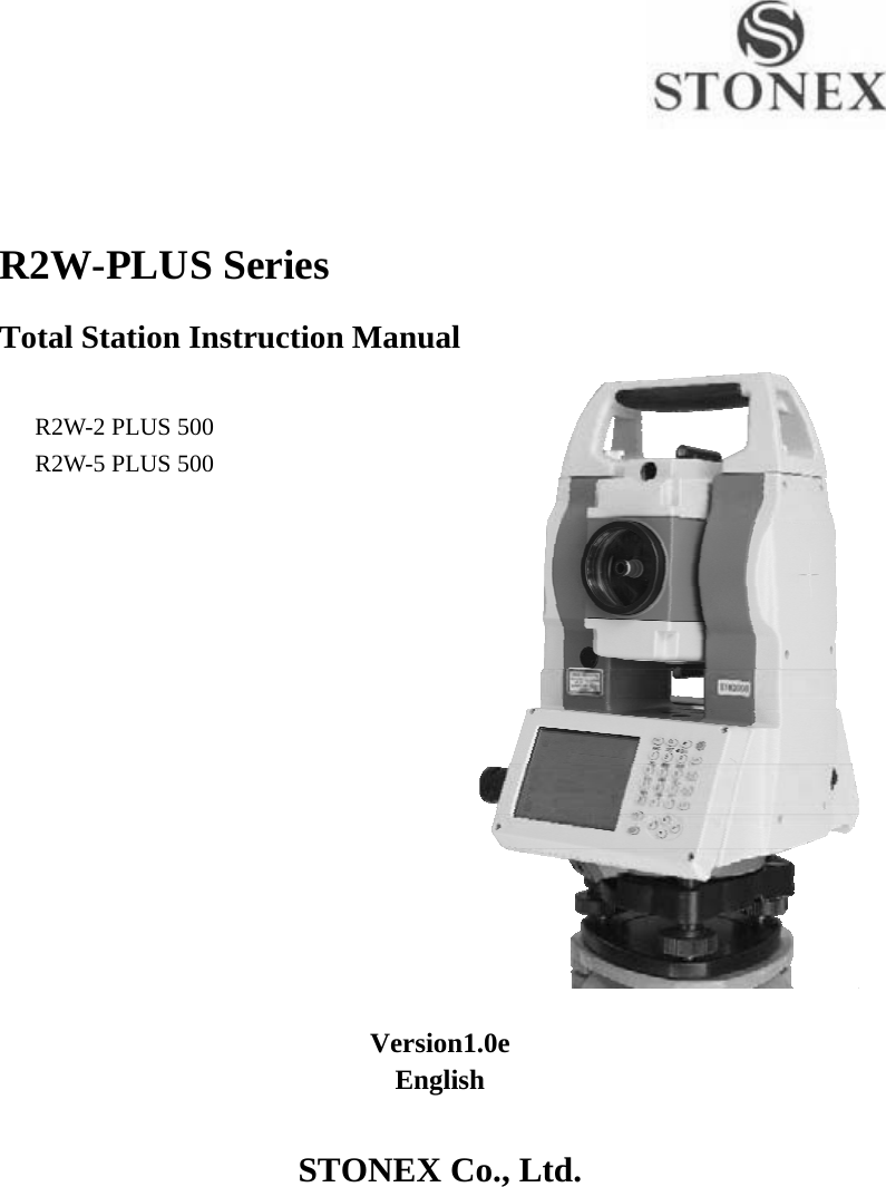                                               R2W-PLUS Series Total Station Instruction Manual R2W-2 PLUS 500 R2W-5 PLUS 500 Version1.0eEnglishSTONEX Co., Ltd. 