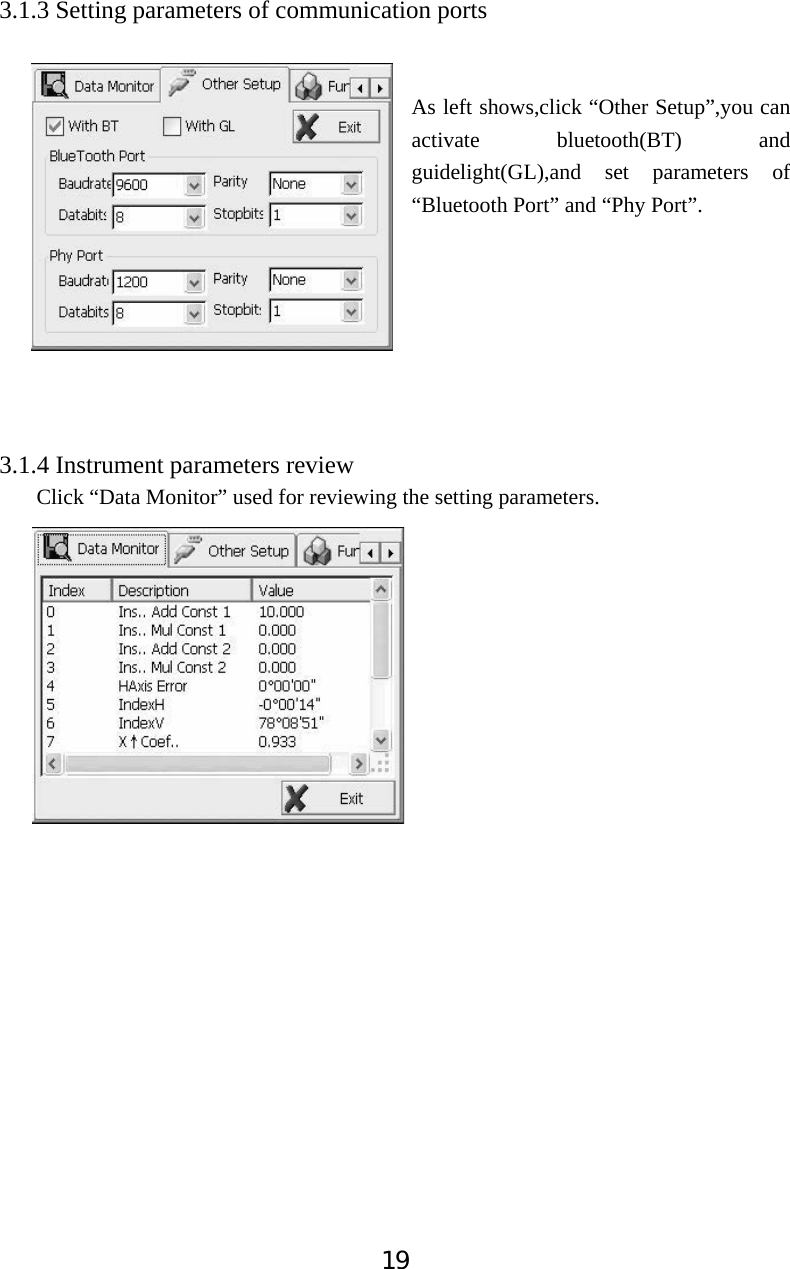 193.1.3 Setting parameters of communication ports   As left shows,click &ldquo;Other Setup&rdquo;,you can activate bluetooth(BT) and guidelight(GL),and set parameters of &ldquo;Bluetooth Port&rdquo; and &ldquo;Phy Port&rdquo;. 3.1.4 Instrument parameters review Click &ldquo;Data Monitor&rdquo; used for reviewing the setting parameters. 
