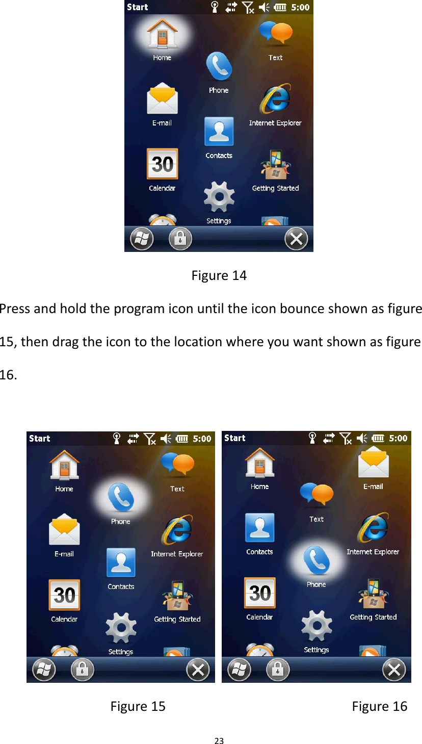 23   Figure 14 Press and hold the program icon until the icon bounce shown as figure 15, then drag the icon to the location where you want shown as figure 16.                                   Figure 15                                                  Figure 16 