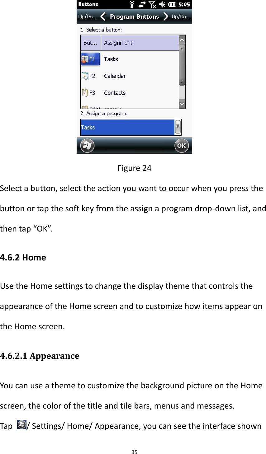 35   Figure 24 Select a button, select the action you want to occur when you press the button or tap the soft key from the assign a program drop-down list, and then tap &ldquo;OK&rdquo;. 4.6.2 Home   Use the Home settings to change the display theme that controls the appearance of the Home screen and to customize how items appear on the Home screen. 4.6.2.1 Appearance You can use a theme to customize the background picture on the Home screen, the color of the title and tile bars, menus and messages. Tap  / Settings/ Home/ Appearance, you can see the interface shown 