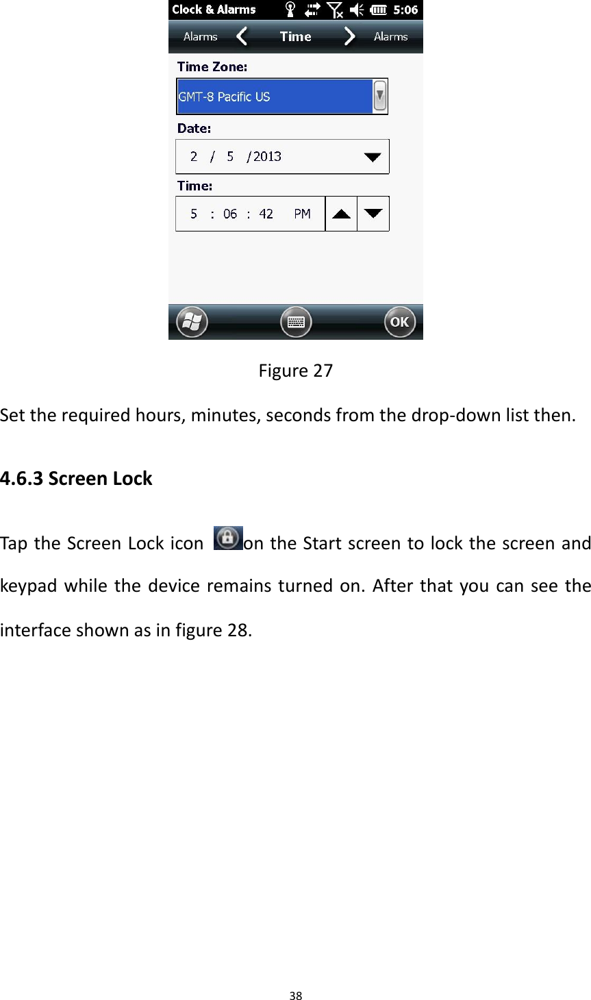 38   Figure 27 Set the required hours, minutes, seconds from the drop-down list then. 4.6.3 Screen Lock Tap the Screen Lock icon  on the Start screen to lock the screen and keypad while the device remains turned on. After that you can see the interface shown as in figure 28. 