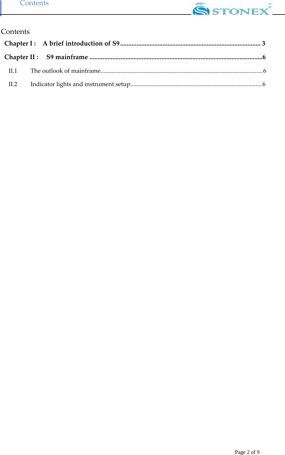 Contents Page 2 of 9 ContentsChapter I : A brief introduction of S9 ...................................................................................... 3Chapter II :  S9 mainframe ..........................................................................................................6II.1 The outlook of mainframe........................................................................................................... 6II.2 Indicator lights and instrument setup....................................................................................... 6  