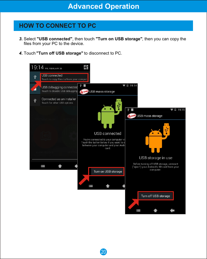 20Advanced OperationHOW TO CONNECT TO PC3. Select "USB connected", then touch "Turn on USB storage", then you can copy the     files from your PC to the device.4. Touch "Turn off USB storage" to disconnect to PC.