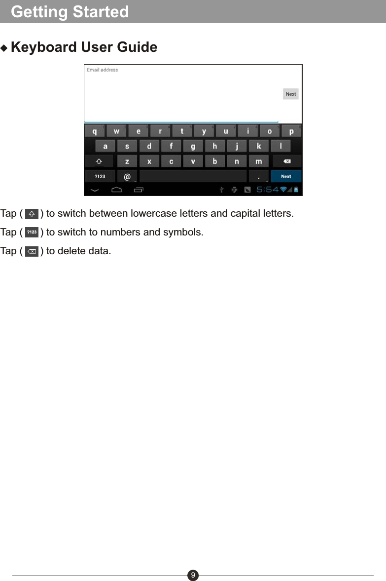 Getting Started9Keyboard User GuideTap (      ) to switch between lowercase letters and capital letters.Tap (      ) to switch to numbers and symbols.Tap (      ) to delete data.?123