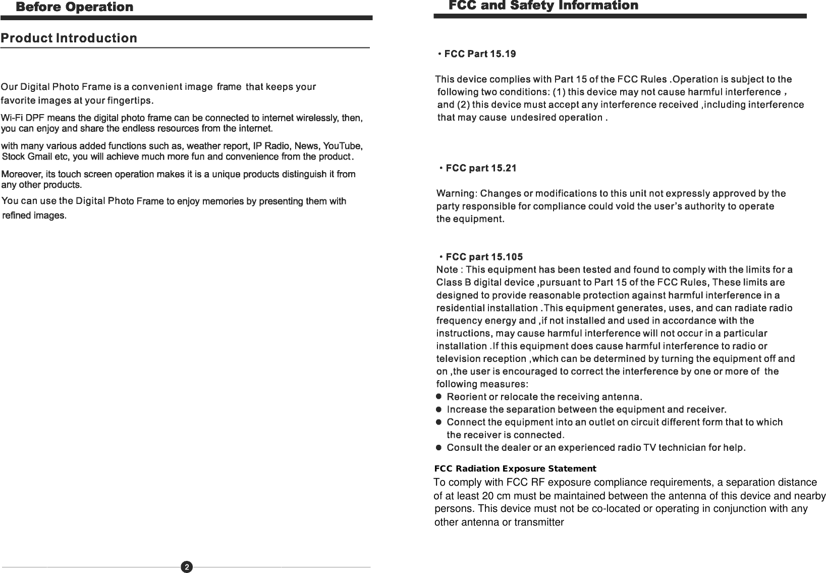 FCC Radiation Exposure Statement To comply with FCC RF exposure compliance requirements, a separation distance of at least 20 cm must be maintained between the antenna of this device and nearby persons. This device must not be co-located or operating in conjunction with any other antenna or transmitter