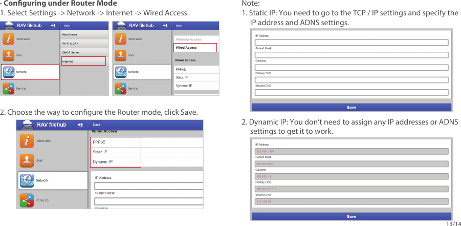 13/14· Conguring under Router Mode1. Select Settings -&gt; Network -&gt; Internet -&gt; Wired Access.2. Choose the way to congure the Router mode, click Save.Note: 1. Static IP: You need to go to the TCP / IP settings and specify the     IP address and ADNS settings.2. Dynamic IP: You don’t need to assign any IP addresses or ADNS     settings to get it to work.