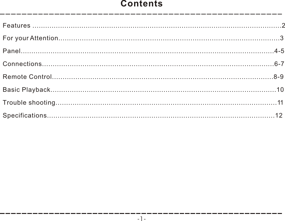 Features .....................................................................................................................2For your Attention........................................................................................................3Panel.......................................................................................................................4-5Connections.............................................................................................................6-7Remote Control........................................................................................................8-9Basic Playback..........................................................................................................10Trouble shooting........................................................................................................11Specifications...........................................................................................................12ContentsContents-1-