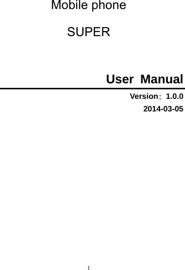  1 Mobile phone  SUPER    User Manual Version：1.0.0 2014-03-05          