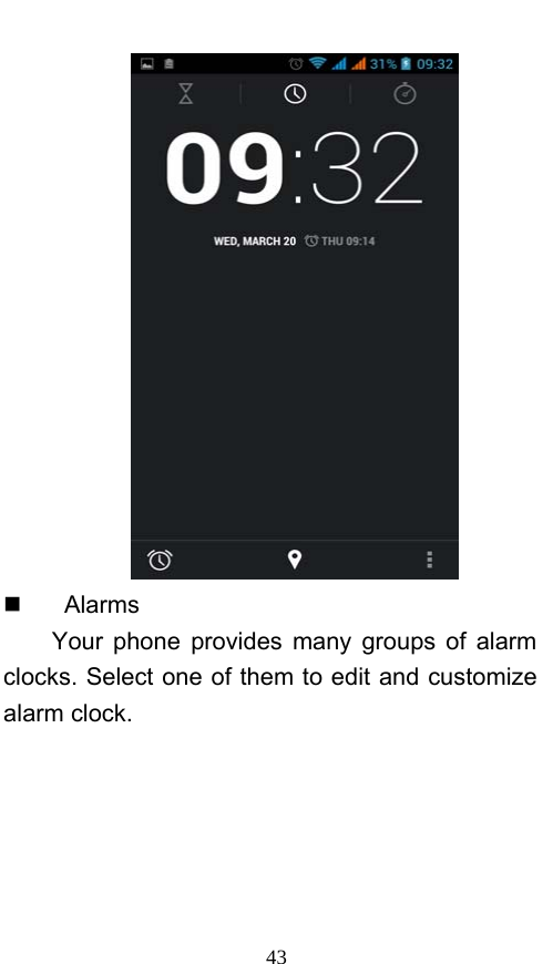  43    Alarms Your phone provides many groups of alarm clocks. Select one of them to edit and customize alarm clock. 