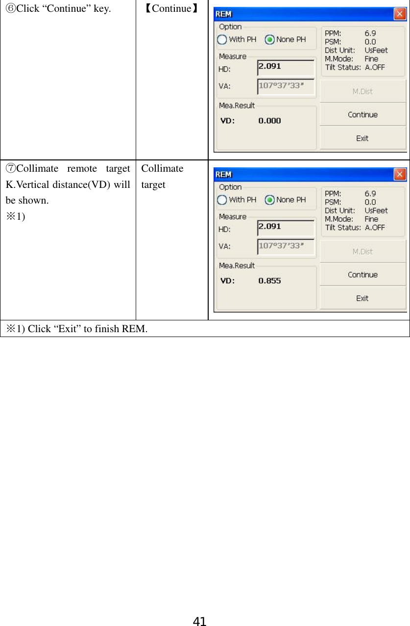 41 ⑥Click “Continue” key.  【Continue】Collimate ⑦remote target K.Vertical distance(VD) will be shown. 1)※ Collimate target 1) Click “Exit” to finish REM.※                 