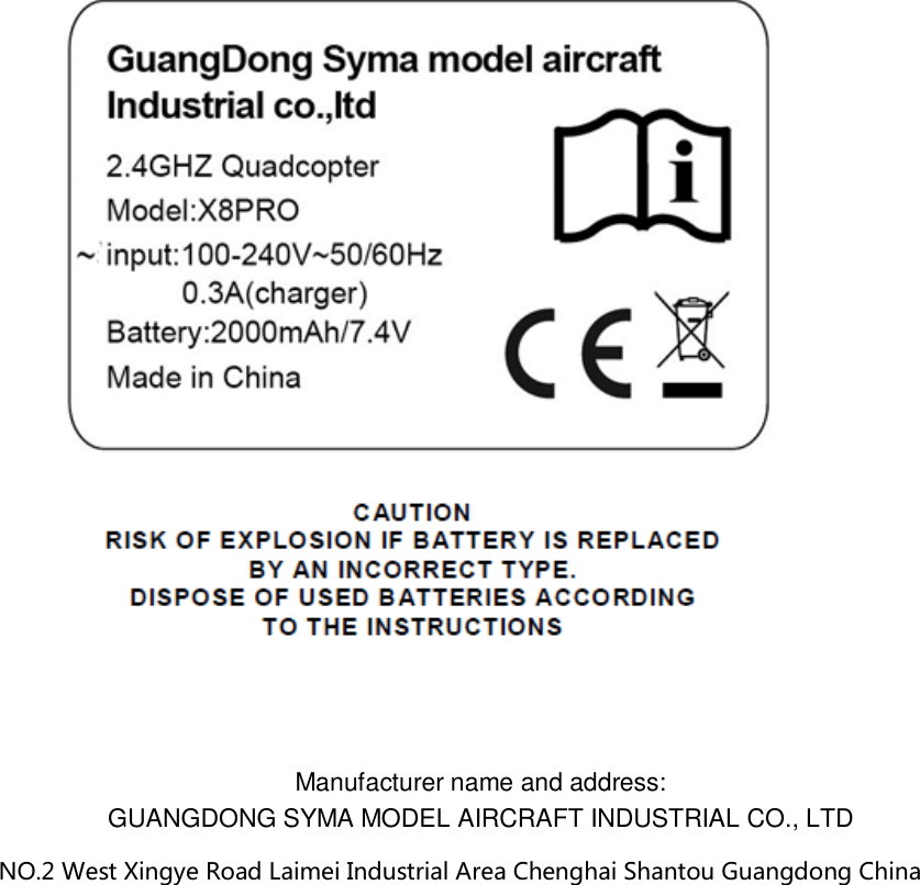     Manufacturer name and address: GUANGDONG SYMA MODEL AIRCRAFT INDUSTRIAL CO., LTD NO.2 West Xingye Road Laimei Industrial Area Chenghai Shantou Guangdong China  