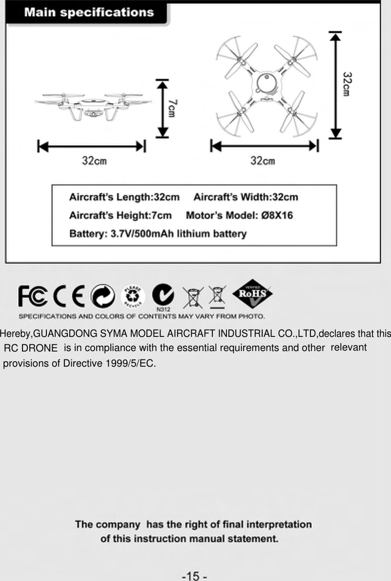 RC DRONE is in compliance with the essential requirements and other relevantprovisions of Directive 1999/5/EC.Hereby,GUANGDONG SYMA MODEL AIRCRAFT INDUSTRIAL CO.,LTD,declares that this