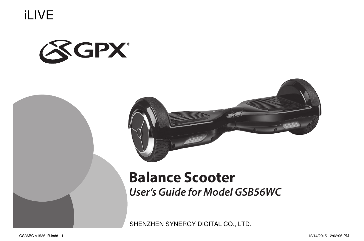 Balance ScooterUser’s Guide for Model GSB56WCGS36BC-v1536-IB.indd   1 12/14/2015   2:02:06 PMiLIVESHENZHEN SYNERGY DIGITAL CO., LTD.