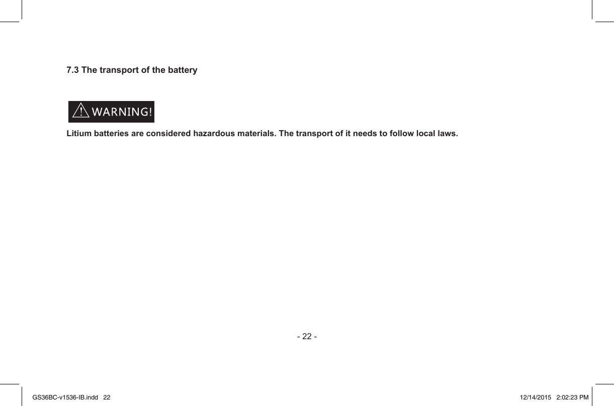 -22-7.3 The transport of the batteryLitium batteries are considered hazardous materials. The transport of it needs to follow local laws.GS36BC-v1536-IB.indd   22 12/14/2015   2:02:23 PM