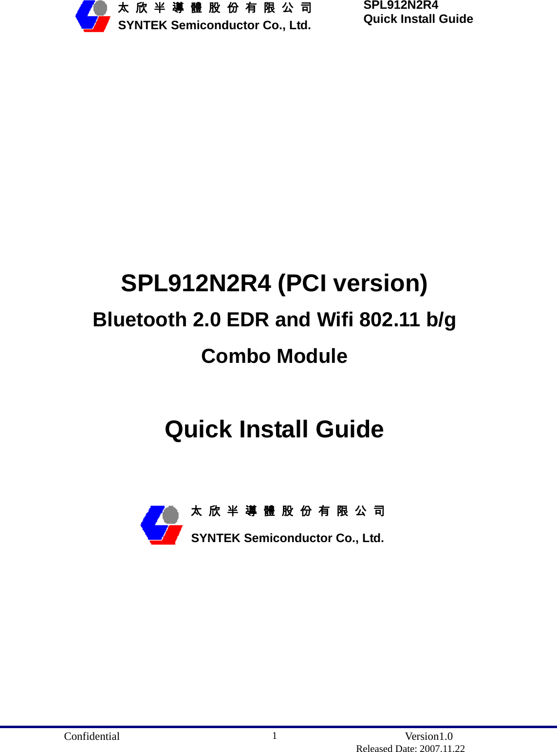  Confidential               Version1.0                          Released Date: 2007.11.22 1   太 欣 半 導 體 股 份 有 限 公 司       SYNTEK Semiconductor Co., Ltd. SPL912N2R4 Quick Install Guide             SPL912N2R4 (PCI version) Bluetooth 2.0 EDR and Wifi 802.11 b/g Combo Module   Quick Install Guide          太 欣 半 導 體 股 份 有 限 公 司       SYNTEK Semiconductor Co., Ltd. 