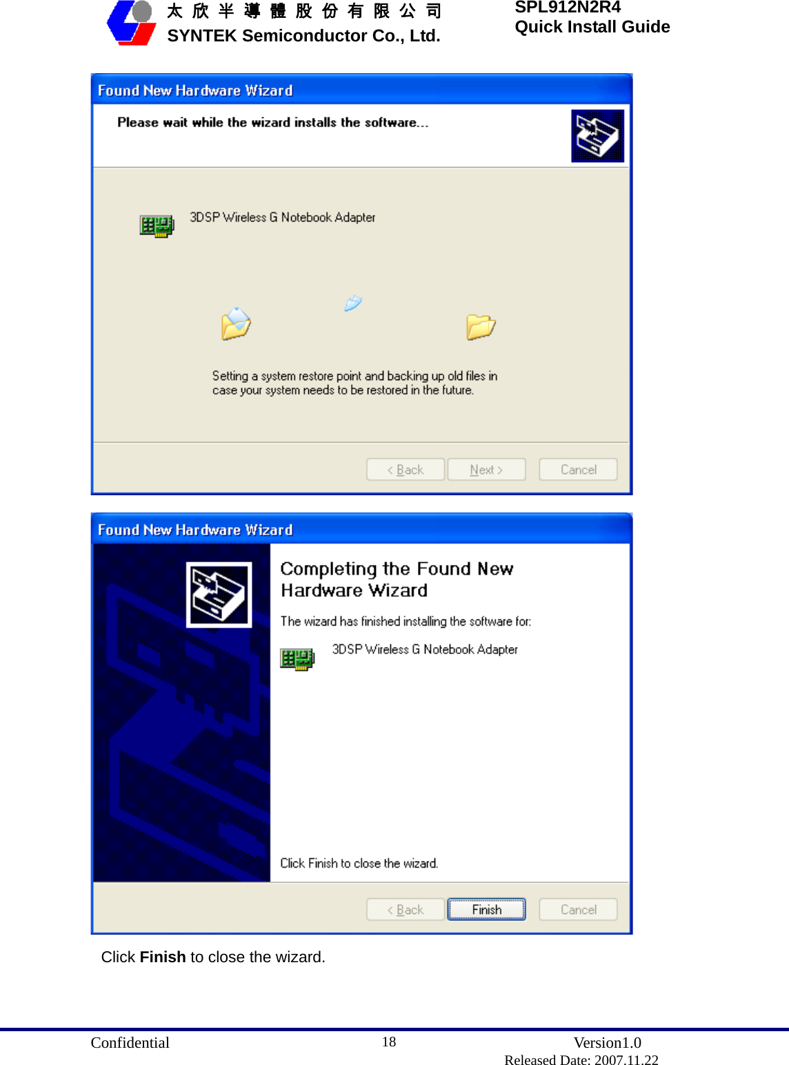  Confidential               Version1.0                          Released Date: 2007.11.22 18   太 欣 半 導 體 股 份 有 限 公 司       SYNTEK Semiconductor Co., Ltd. SPL912N2R4 Quick Install Guide   Click Finish to close the wizard.    