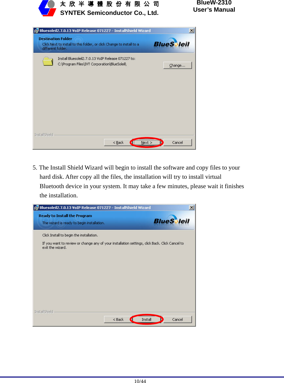                                              10/44   太 欣 半 導 體 股 份 有 限 公 司       SYNTEK Semiconductor Co., Ltd. BlueW-2310 User’s Manual   5. The Install Shield Wizard will begin to install the software and copy files to your hard disk. After copy all the files, the installation will try to install virtual Bluetooth device in your system. It may take a few minutes, please wait it finishes the installation.  