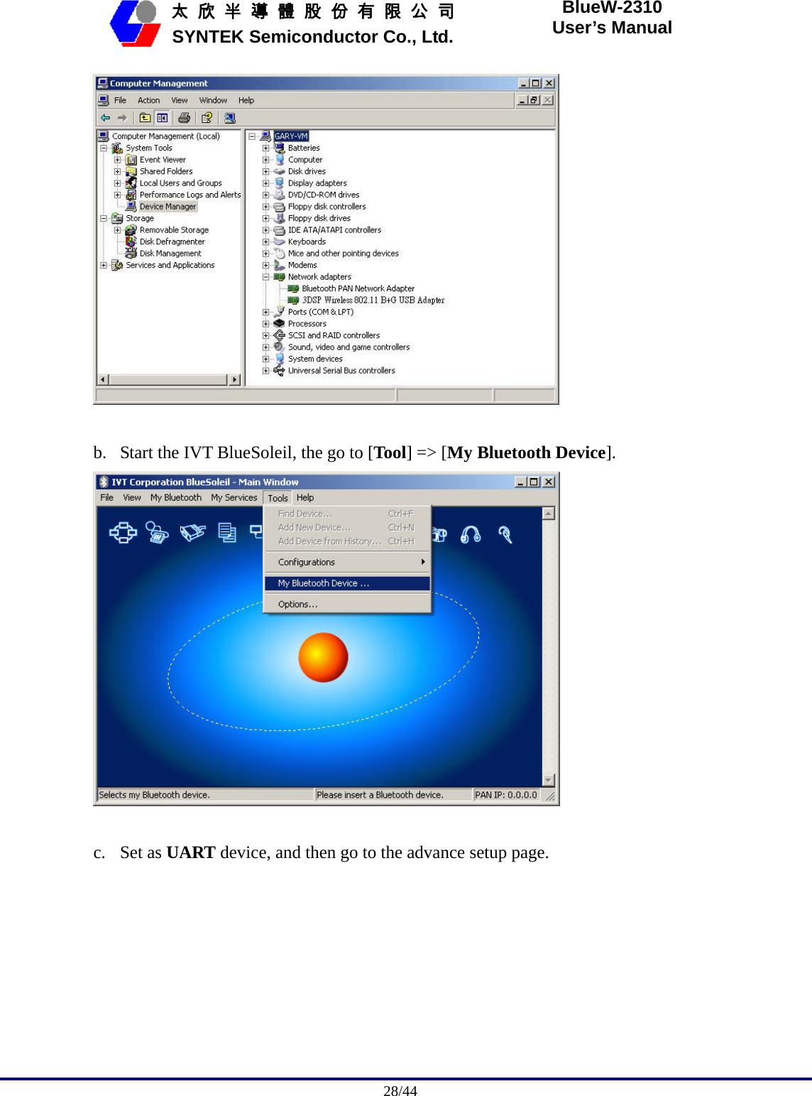                                              28/44   太 欣 半 導 體 股 份 有 限 公 司       SYNTEK Semiconductor Co., Ltd. BlueW-2310 User’s Manual   b. Start the IVT BlueSoleil, the go to [Tool] =&gt; [My Bluetooth Device].   c. Set as UART device, and then go to the advance setup page. 