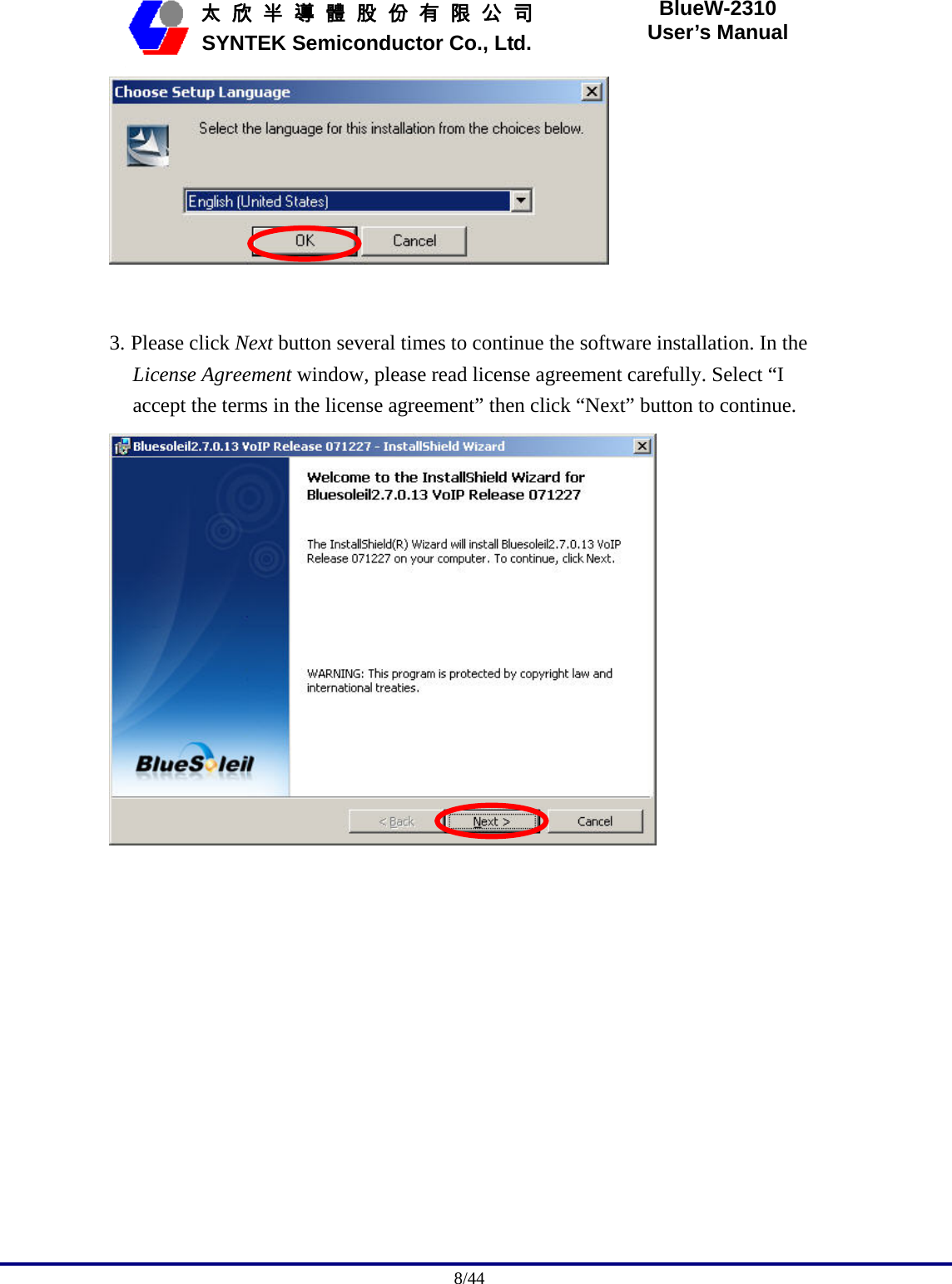                                              8/44   太 欣 半 導 體 股 份 有 限 公 司       SYNTEK Semiconductor Co., Ltd. BlueW-2310 User’s Manual    3. Please click Next button several times to continue the software installation. In the License Agreement window, please read license agreement carefully. Select “I accept the terms in the license agreement” then click “Next” button to continue.  