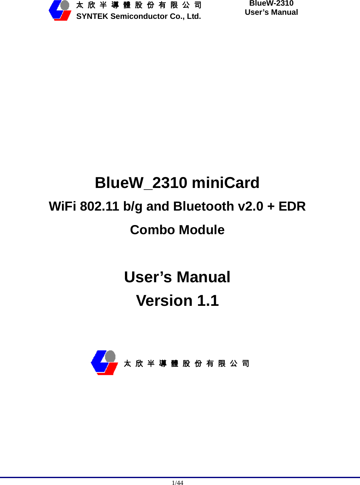                                              1/44   太 欣 半 導 體 股 份 有 限 公 司       SYNTEK Semiconductor Co., Ltd. BlueW-2310 User’s Manual             BlueW_2310 miniCard WiFi 802.11 b/g and Bluetooth v2.0 + EDR Combo Module   User’s Manual Version 1.1          太 欣 半 導 體 股 份 有 限 公 司 