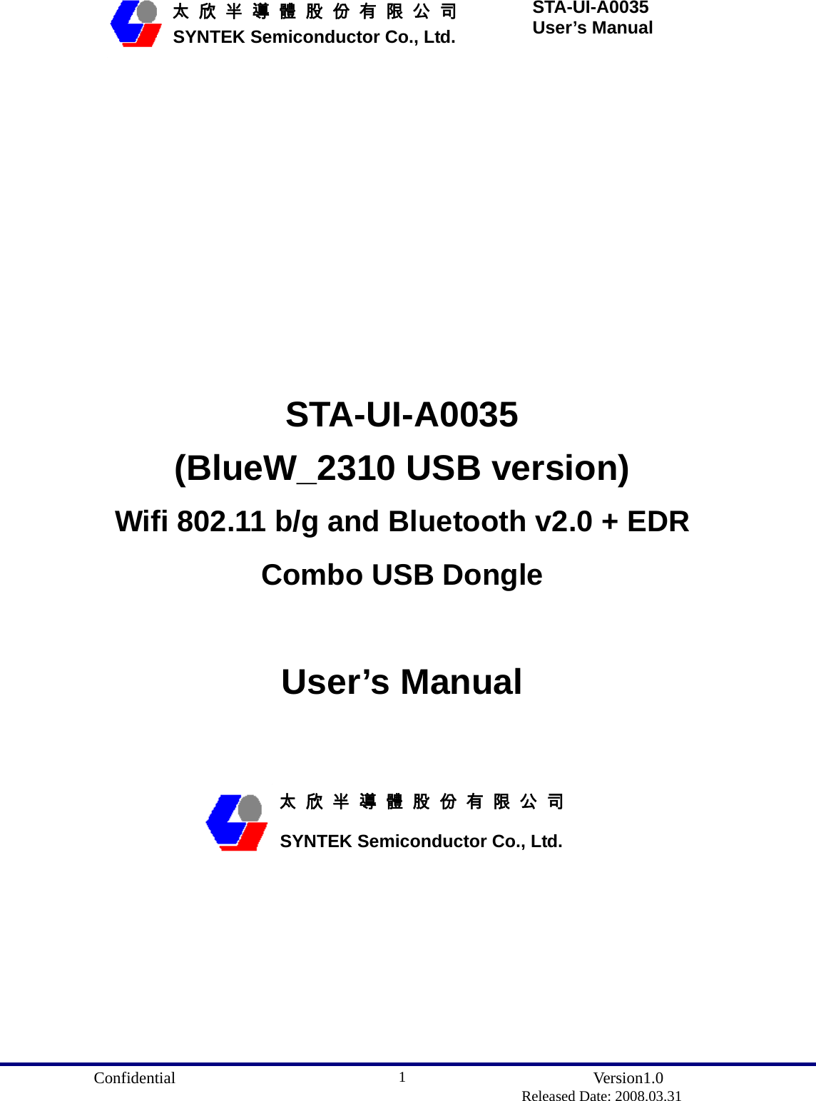  Confidential               Version1.0                          Released Date: 2008.03.31 1   太 欣 半 導 體 股 份 有 限 公 司       SYNTEK Semiconductor Co., Ltd. STA-UI-A0035 User’s Manual             STA-UI-A0035 (BlueW_2310 USB version) Wifi 802.11 b/g and Bluetooth v2.0 + EDR Combo USB Dongle   User’s Manual          太 欣 半 導 體 股 份 有 限 公 司       SYNTEK Semiconductor Co., Ltd. 