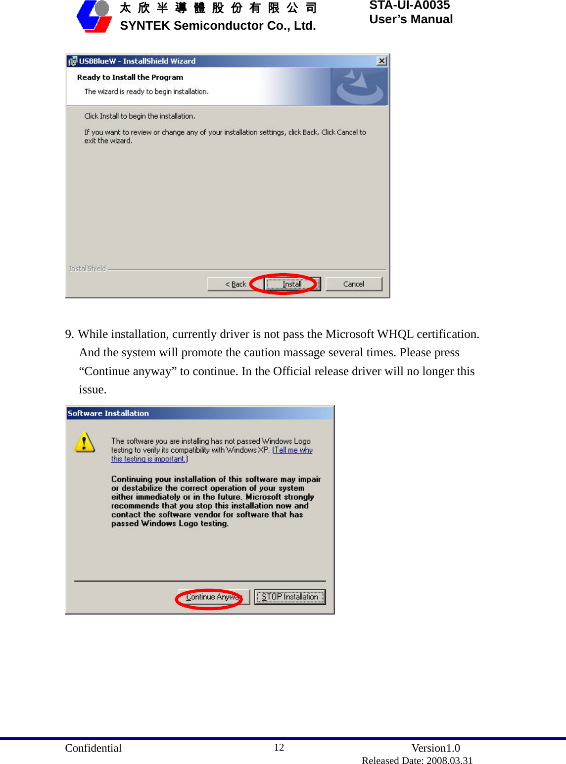  Confidential               Version1.0                          Released Date: 2008.03.31 12   太 欣 半 導 體 股 份 有 限 公 司       SYNTEK Semiconductor Co., Ltd. STA-UI-A0035 User’s Manual   9. While installation, currently driver is not pass the Microsoft WHQL certification. And the system will promote the caution massage several times. Please press “Continue anyway” to continue. In the Official release driver will no longer this issue.  