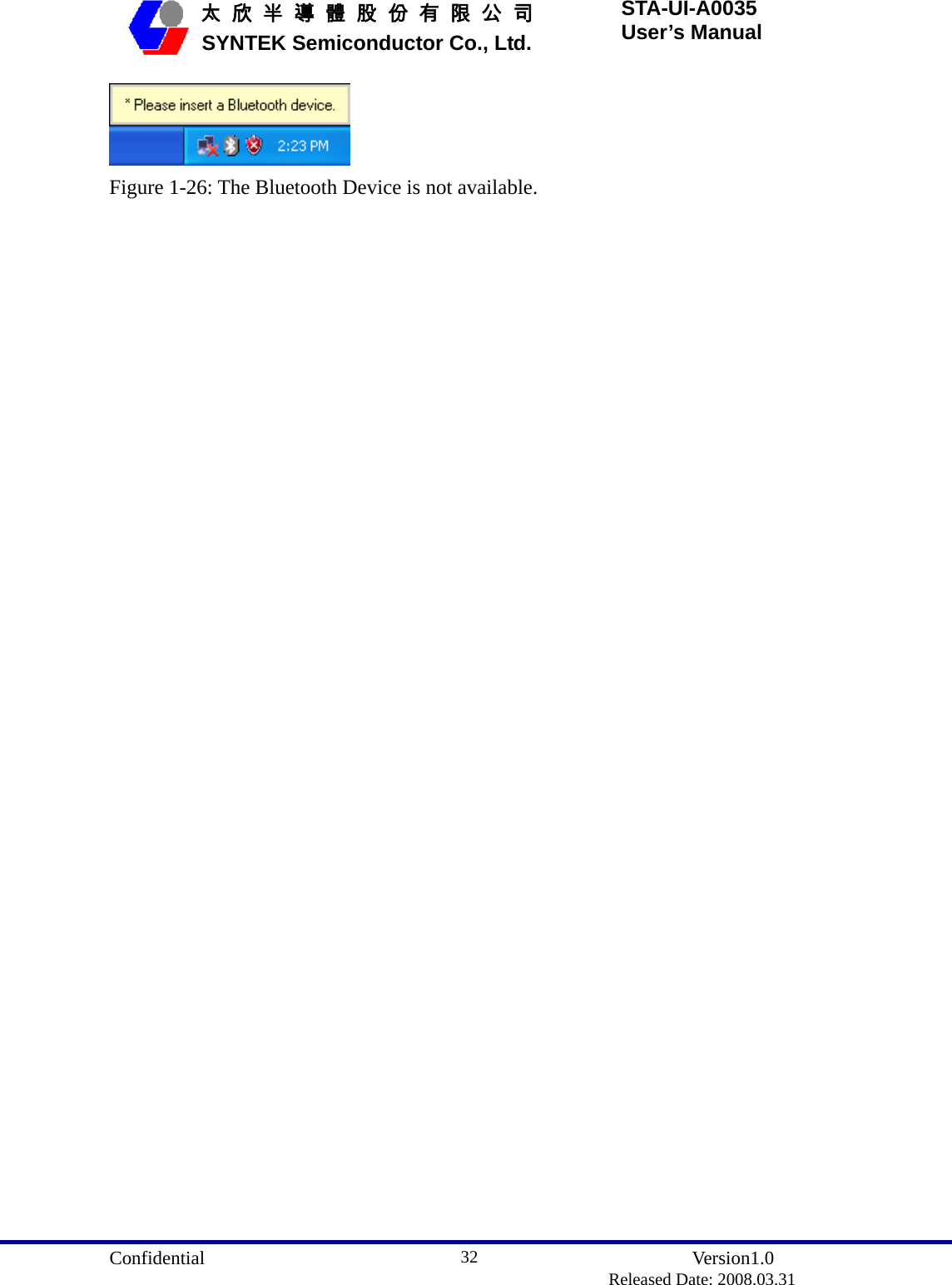  Confidential               Version1.0                          Released Date: 2008.03.31 32   太 欣 半 導 體 股 份 有 限 公 司       SYNTEK Semiconductor Co., Ltd. STA-UI-A0035 User’s Manual  Figure 1-26: The Bluetooth Device is not available.  