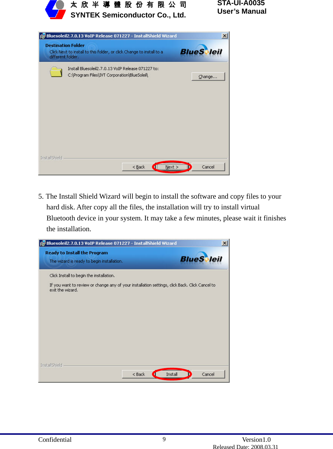  Confidential               Version1.0                          Released Date: 2008.03.31 9   太 欣 半 導 體 股 份 有 限 公 司       SYNTEK Semiconductor Co., Ltd. STA-UI-A0035 User’s Manual   5. The Install Shield Wizard will begin to install the software and copy files to your hard disk. After copy all the files, the installation will try to install virtual Bluetooth device in your system. It may take a few minutes, please wait it finishes the installation.  