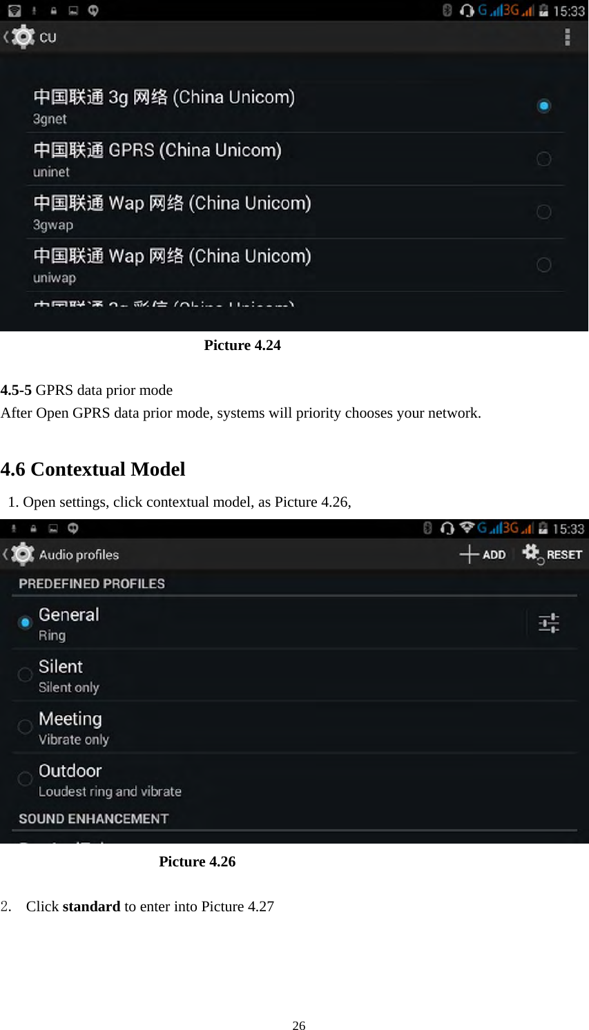     26                            Picture 4.24  4.5-5 GPRS data prior mode After Open GPRS data prior mode, systems will priority chooses your network.      4.6 Contextual Model   1. Open settings, click contextual model, as Picture 4.26,                         Picture 4.26  2. Click standard to enter into Picture 4.27 