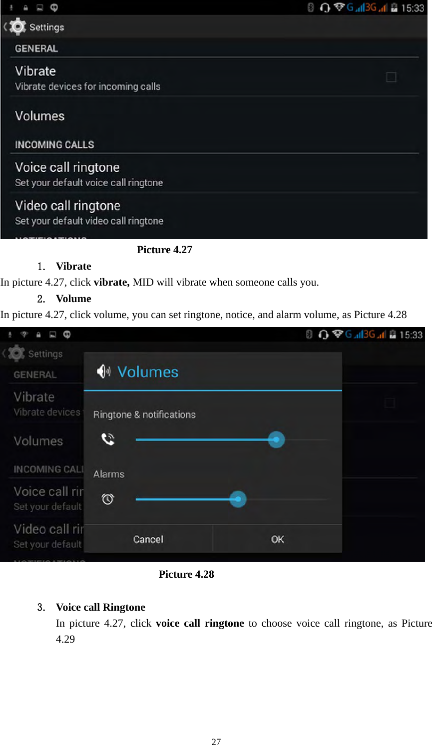     27                          Picture 4.27 1. Vibrate  In picture 4.27, click vibrate, MID will vibrate when someone calls you. 2. Volume In picture 4.27, click volume, you can set ringtone, notice, and alarm volume, as Picture 4.28                               Picture 4.28  3. Voice call Ringtone In picture 4.27, click voice call ringtone to choose voice call ringtone, as Picture 4.29  