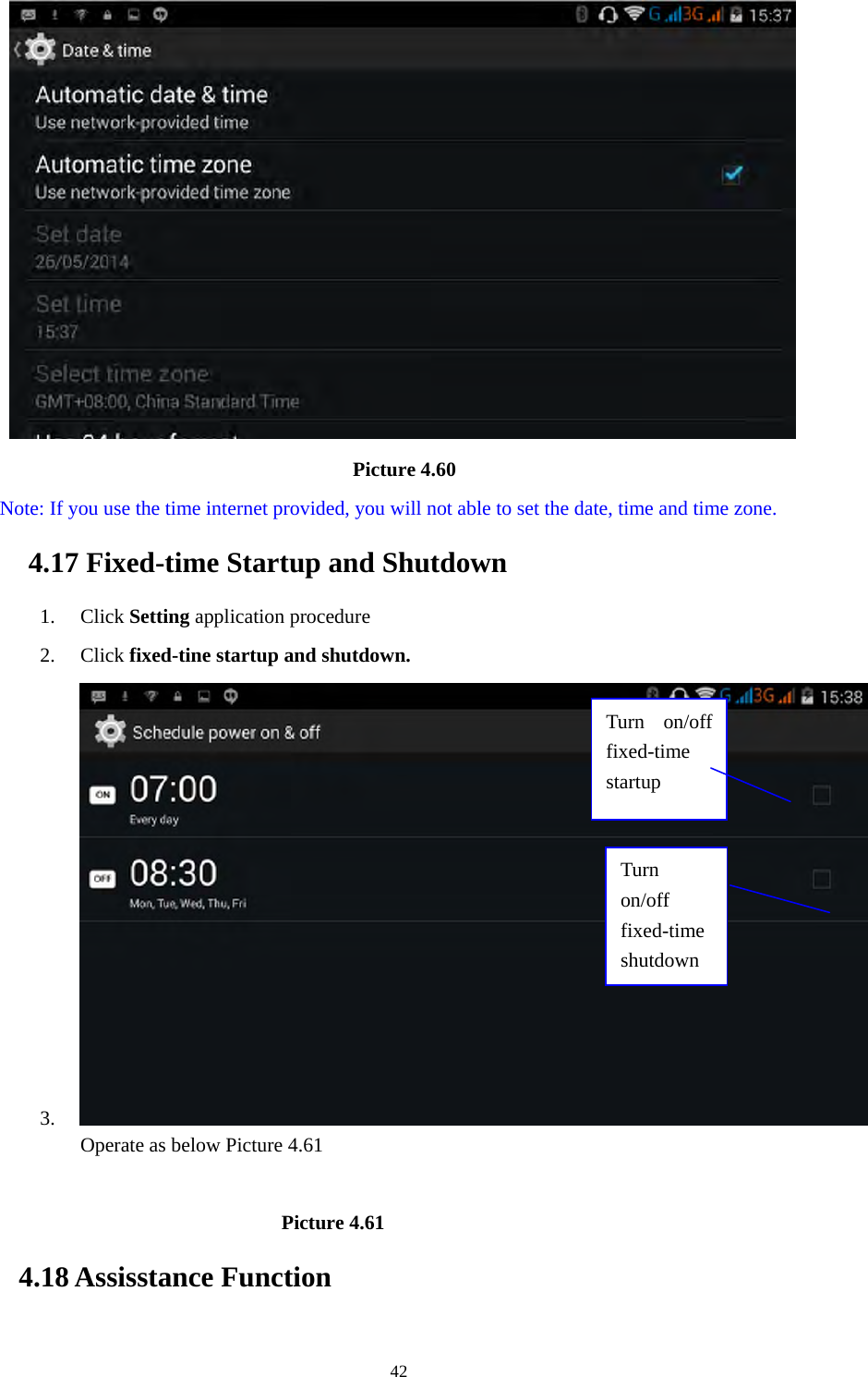     42                                      Picture 4.60   Note: If you use the time internet provided, you will not able to set the date, time and time zone. 4.17 Fixed-time Startup and Shutdown   1. Click Setting application procedure 2. Click fixed-tine startup and shutdown.   3. Operate as below Picture 4.61                                        Picture 4.61 4.18 Assisstance Function Turn on/off fixed-time startup Turn on/off fixed-time shutdown 