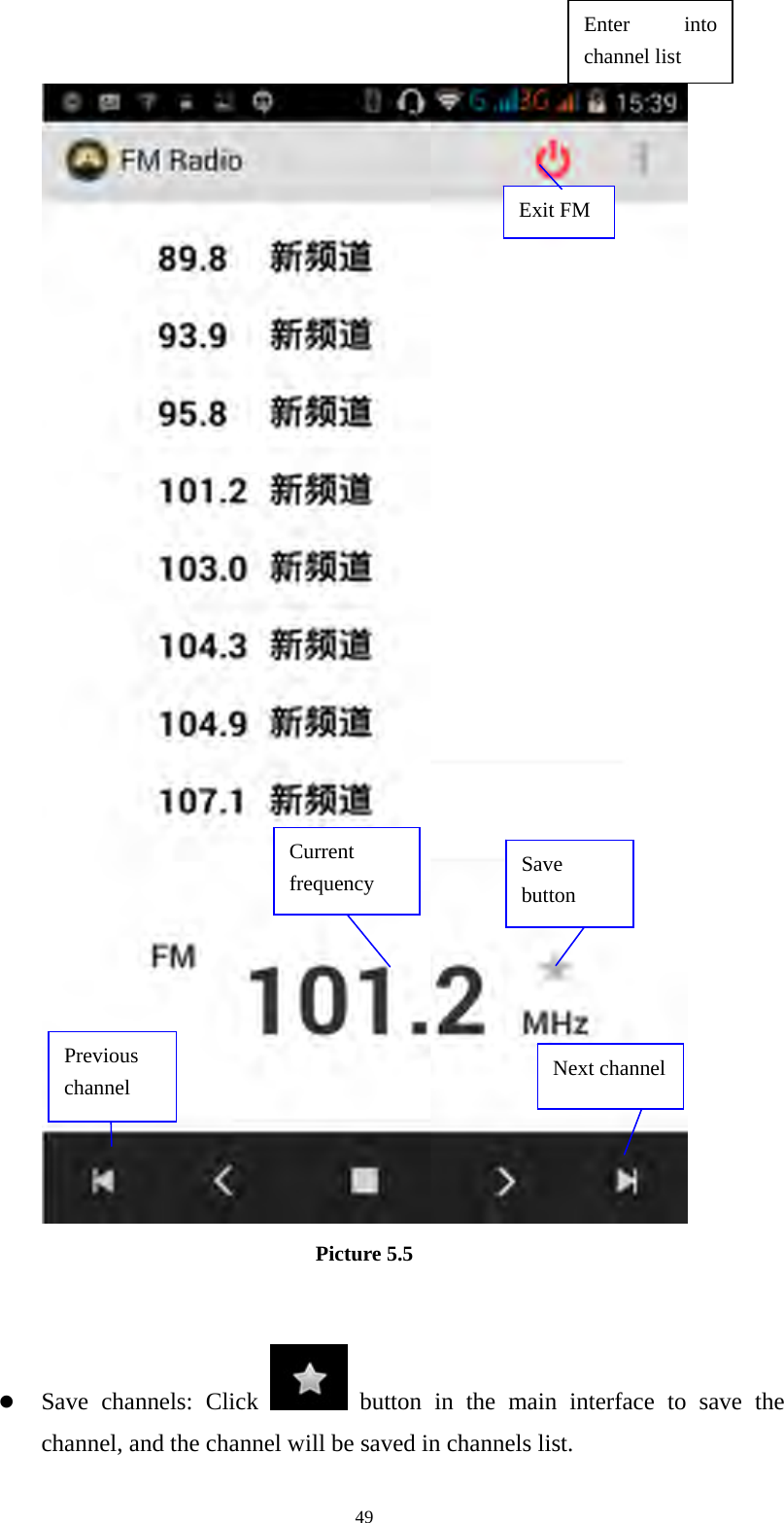     49 Picture 5.5   z Save channels: Click   button in the main interface to save the channel, and the channel will be saved in channels list. Enter into channel list Save button Previous channel  Next channel Current frequency Exit FM 