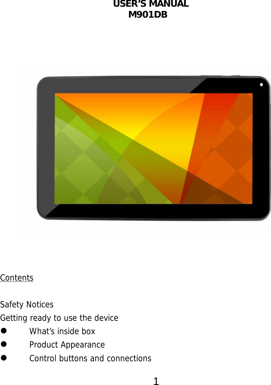  1     USER’S MANUAL M901DB            Contents  Safety Notices Getting ready to use the device  What’s inside box  Product Appearance  Control buttons and connections 