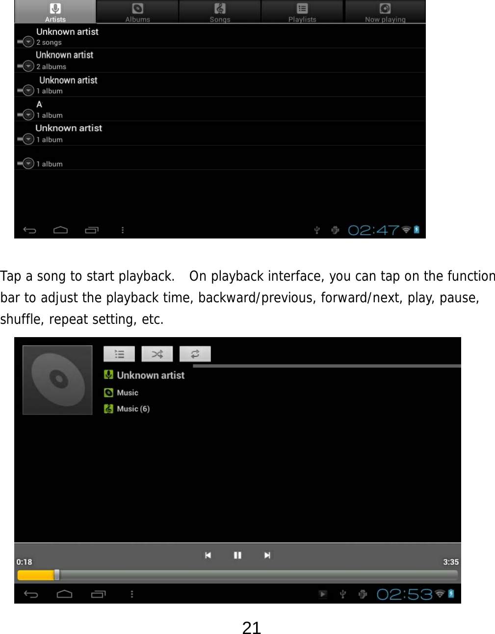  21                Tap a song to start playback.  On playback interface, you can tap on the function bar to adjust the playback time, backward/previous, forward/next, play, pause, shuffle, repeat setting, etc.              