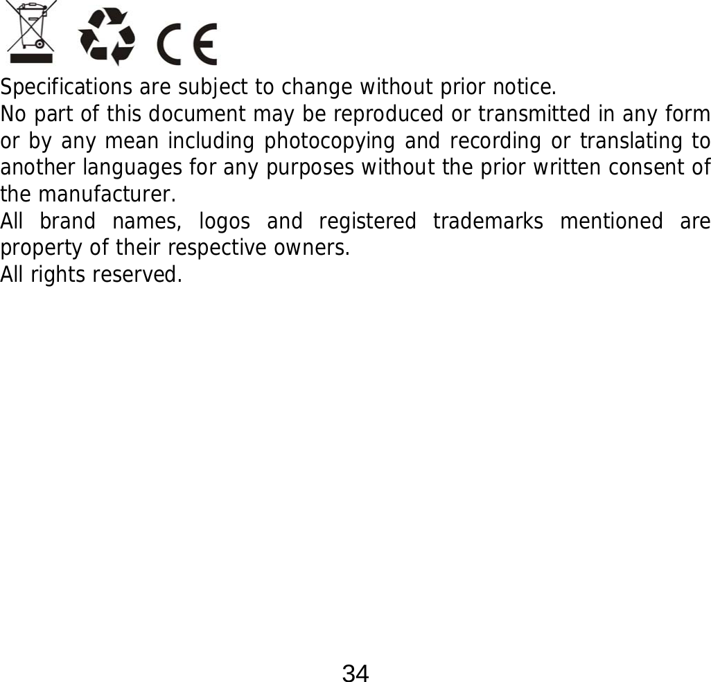  34                      Specifications are subject to change without prior notice. No part of this document may be reproduced or transmitted in any form or by any mean including photocopying and recording or translating to another languages for any purposes without the prior written consent of the manufacturer. All brand names, logos and registered trademarks mentioned are property of their respective owners. All rights reserved. 