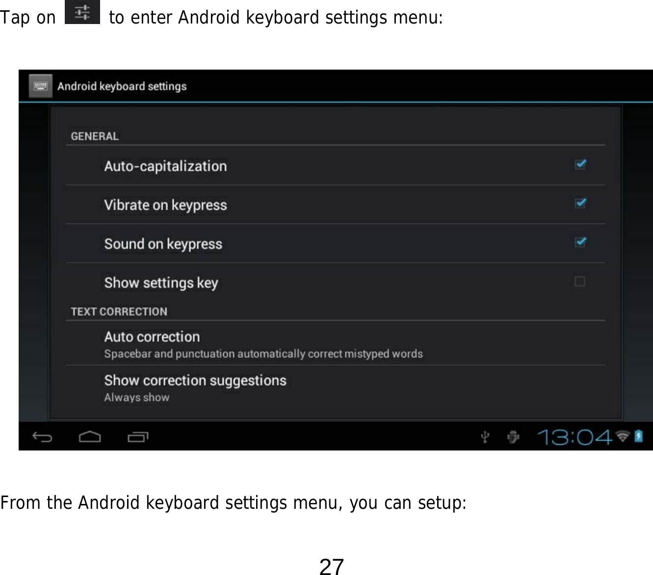  27             Tap on   to enter Android keyboard settings menu:                 From the Android keyboard settings menu, you can setup: 